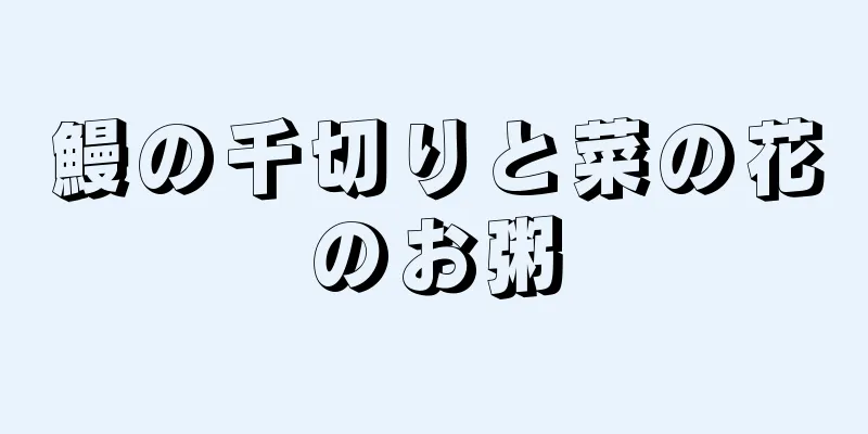 鰻の千切りと菜の花のお粥