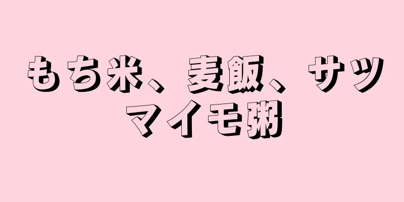 もち米、麦飯、サツマイモ粥