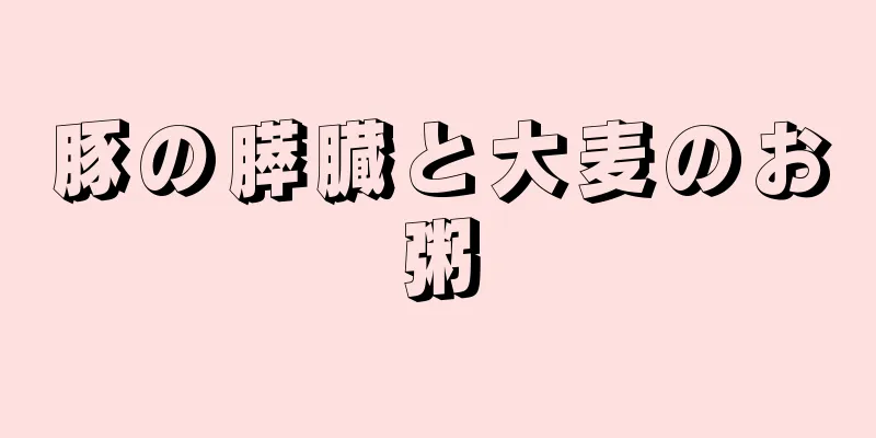 豚の膵臓と大麦のお粥