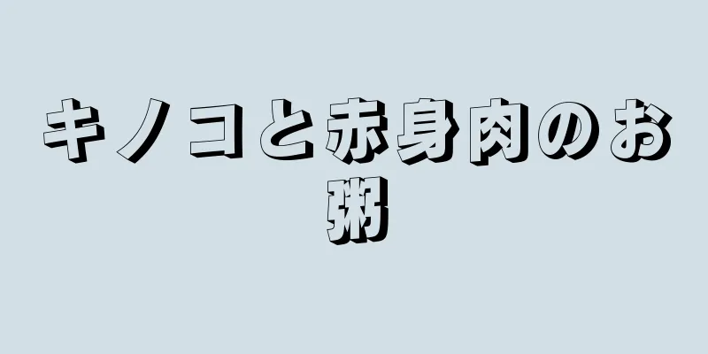 キノコと赤身肉のお粥