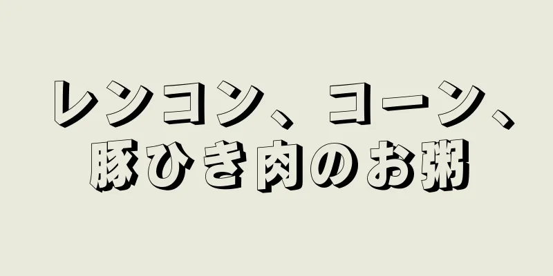 レンコン、コーン、豚ひき肉のお粥