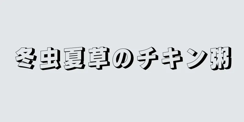 冬虫夏草のチキン粥