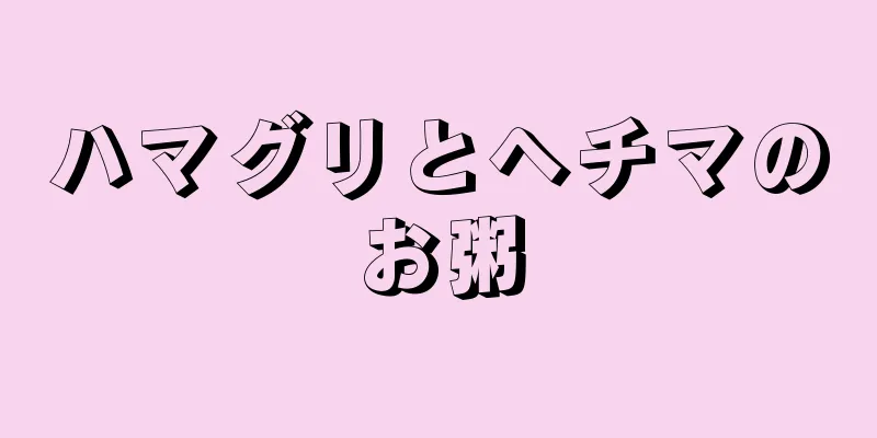 ハマグリとヘチマのお粥