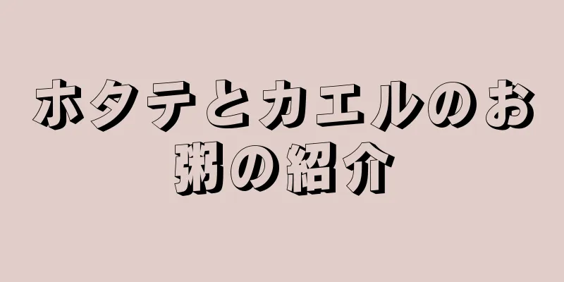 ホタテとカエルのお粥の紹介