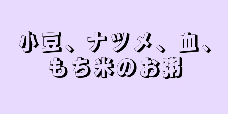 小豆、ナツメ、血、もち米のお粥