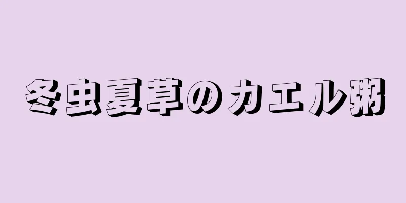 冬虫夏草のカエル粥