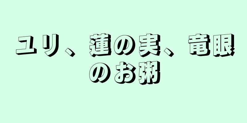 ユリ、蓮の実、竜眼のお粥