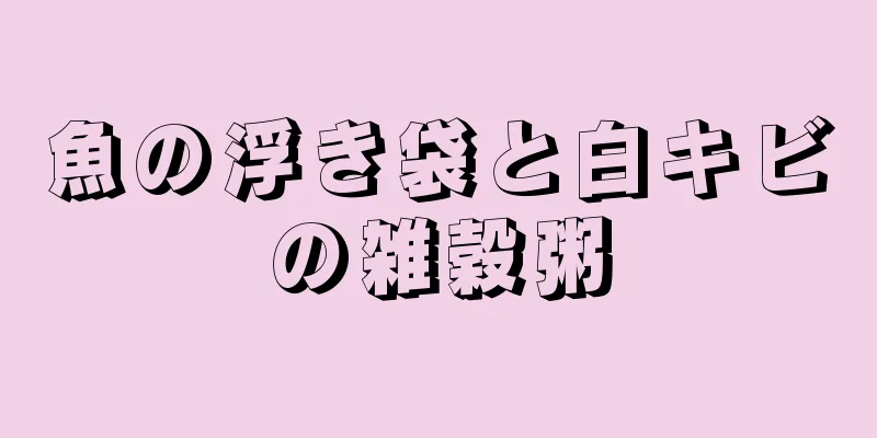 魚の浮き袋と白キビの雑穀粥