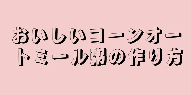 おいしいコーンオートミール粥の作り方