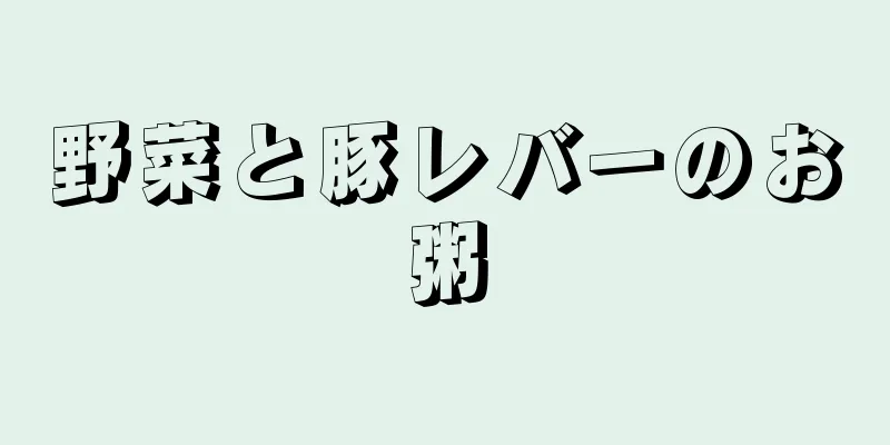 野菜と豚レバーのお粥