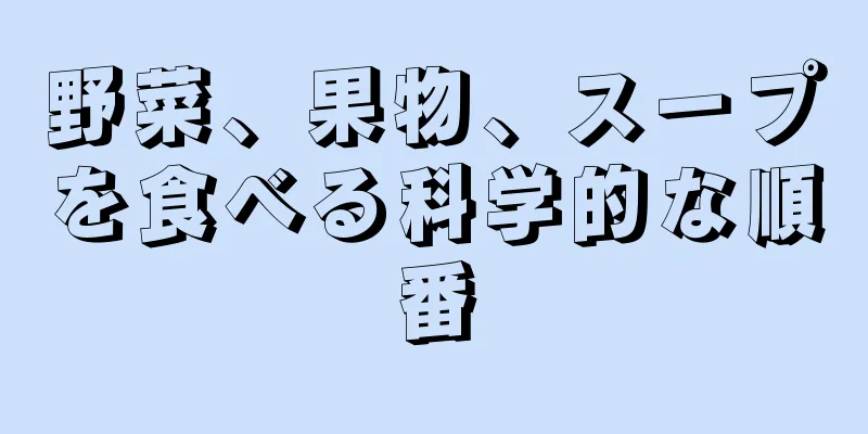野菜、果物、スープを食べる科学的な順番