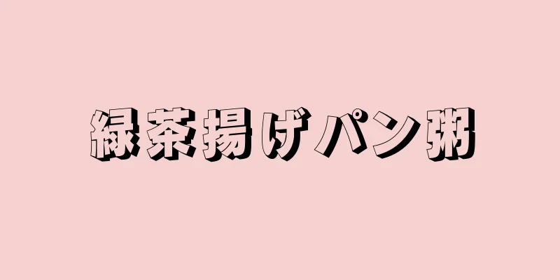 緑茶揚げパン粥
