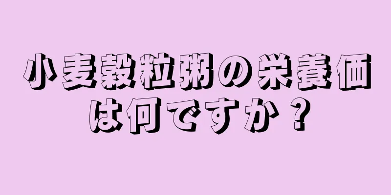 小麦穀粒粥の栄養価は何ですか？