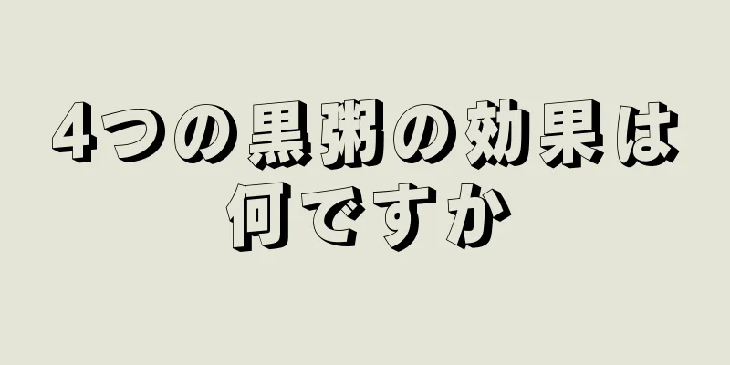 4つの黒粥の効果は何ですか
