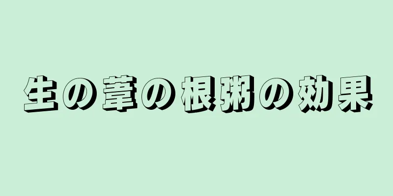 生の葦の根粥の効果