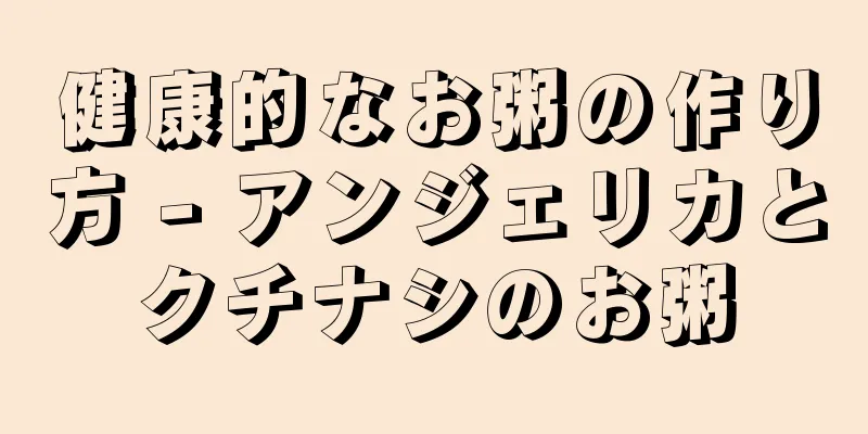健康的なお粥の作り方 - アンジェリカとクチナシのお粥