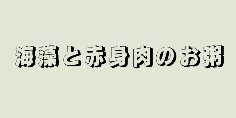 海藻と赤身肉のお粥