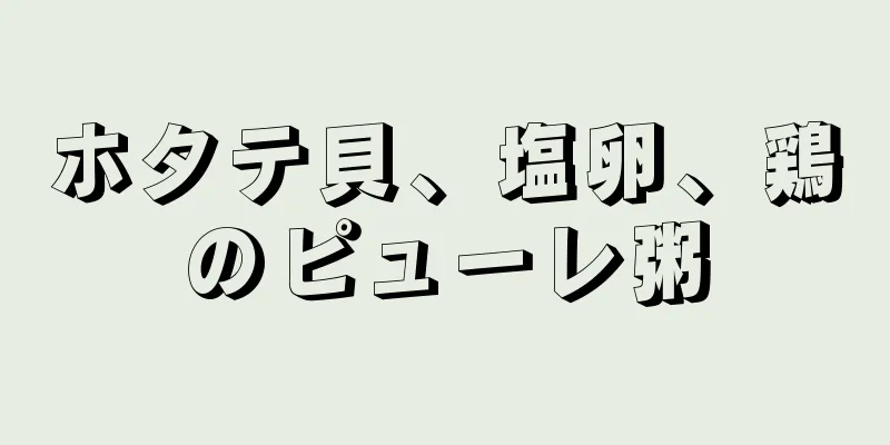 ホタテ貝、塩卵、鶏のピューレ粥