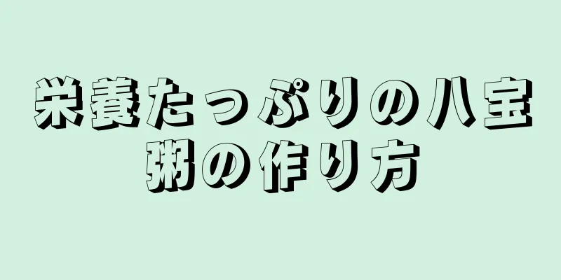 栄養たっぷりの八宝粥の作り方