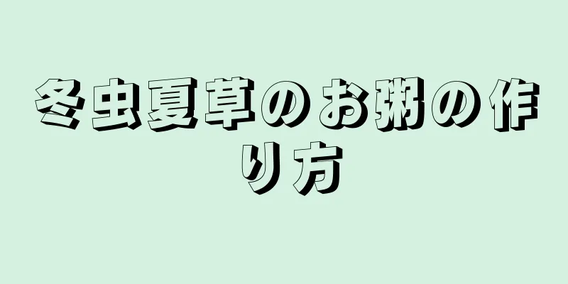 冬虫夏草のお粥の作り方