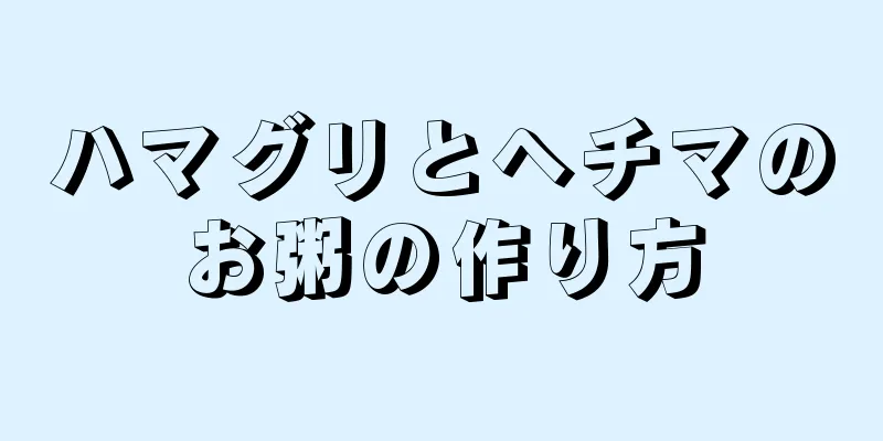 ハマグリとヘチマのお粥の作り方