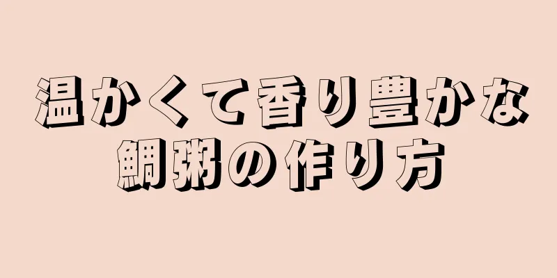 温かくて香り豊かな鯛粥の作り方