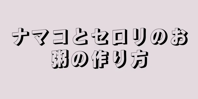 ナマコとセロリのお粥の作り方