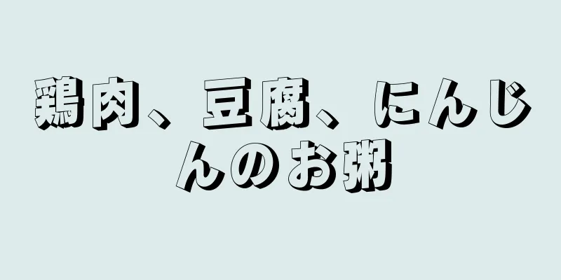 鶏肉、豆腐、にんじんのお粥