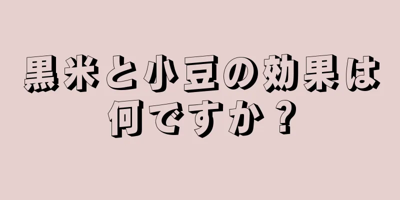 黒米と小豆の効果は何ですか？