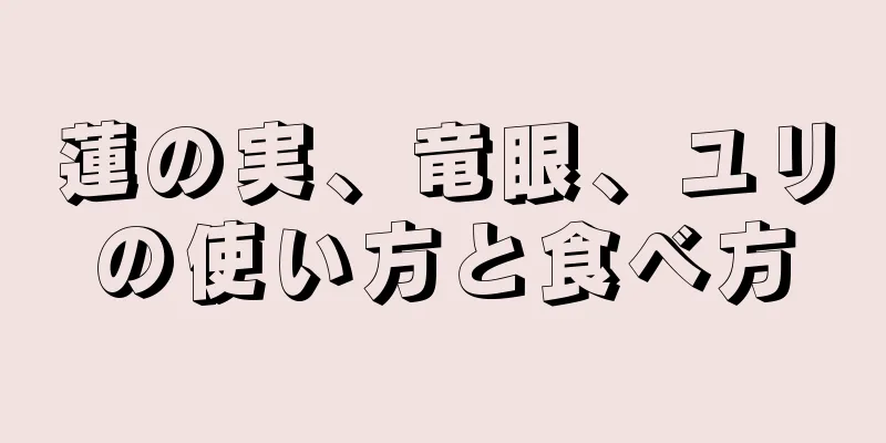 蓮の実、竜眼、ユリの使い方と食べ方