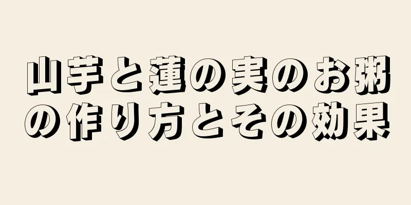 山芋と蓮の実のお粥の作り方とその効果