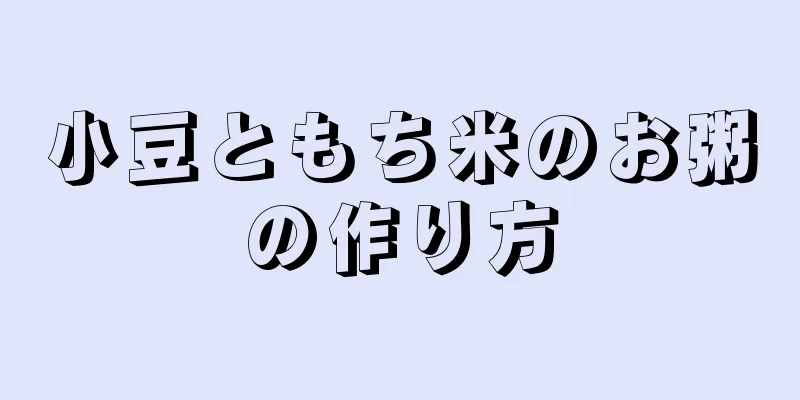 小豆ともち米のお粥の作り方