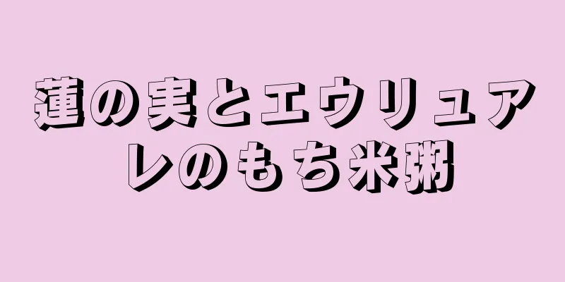 蓮の実とエウリュアレのもち米粥