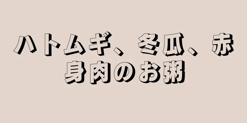 ハトムギ、冬瓜、赤身肉のお粥