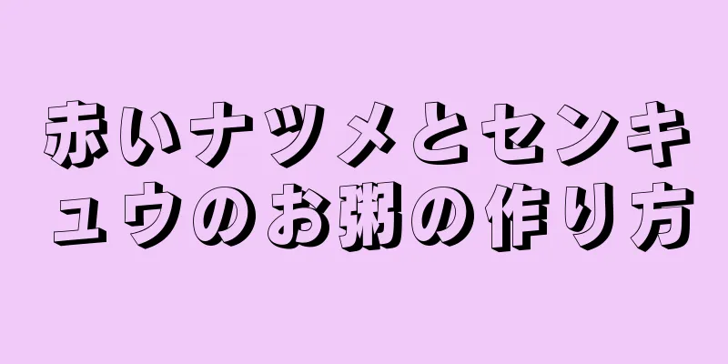 赤いナツメとセンキュウのお粥の作り方