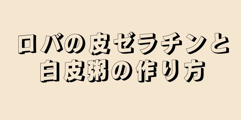 ロバの皮ゼラチンと白皮粥の作り方