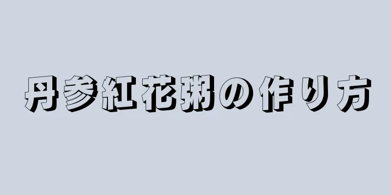 丹参紅花粥の作り方