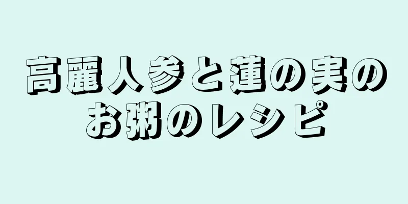 高麗人参と蓮の実のお粥のレシピ