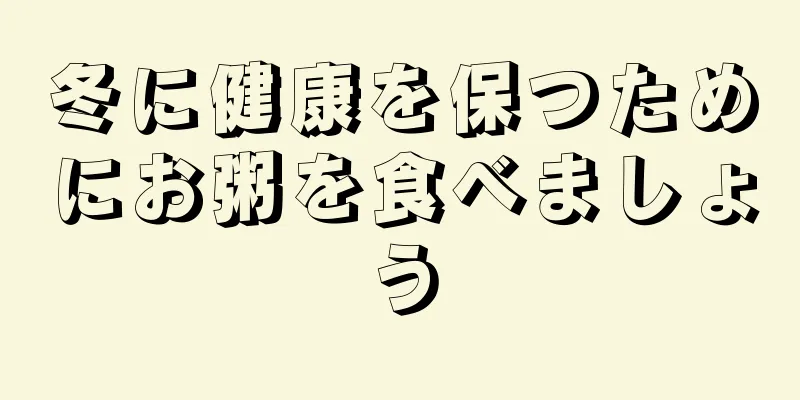 冬に健康を保つためにお粥を食べましょう
