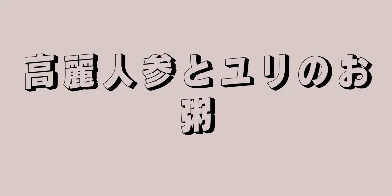 高麗人参とユリのお粥