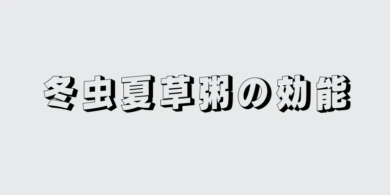 冬虫夏草粥の効能