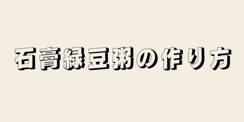 石膏緑豆粥の作り方