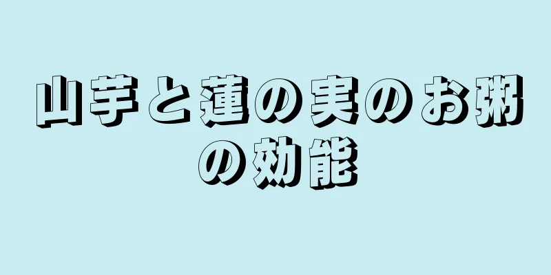 山芋と蓮の実のお粥の効能