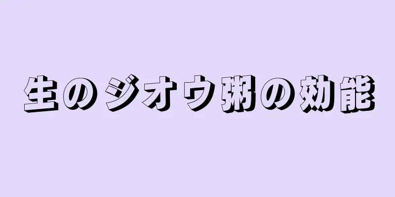 生のジオウ粥の効能