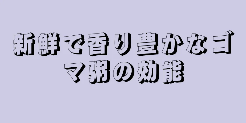 新鮮で香り豊かなゴマ粥の効能