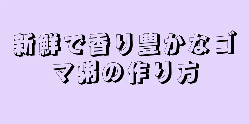 新鮮で香り豊かなゴマ粥の作り方