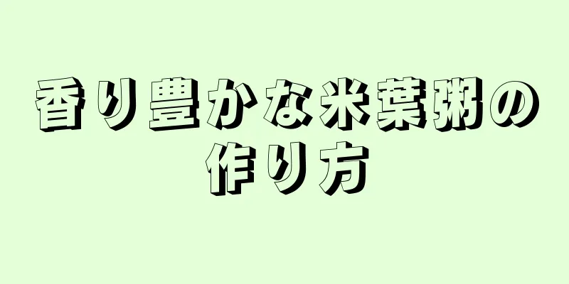 香り豊かな米葉粥の作り方