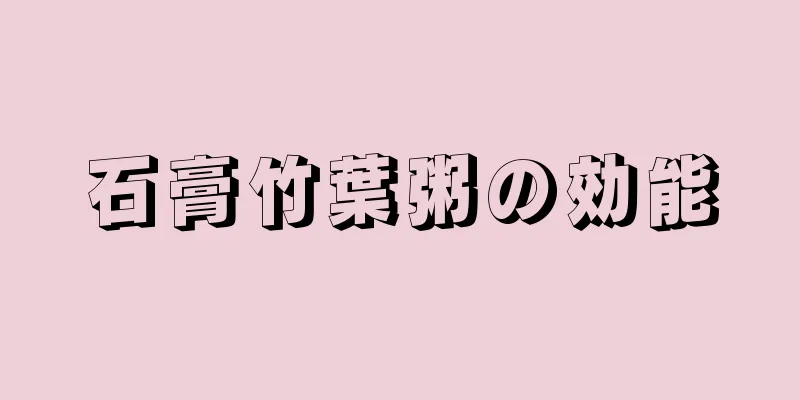 石膏竹葉粥の効能
