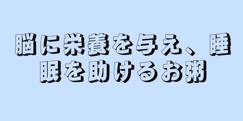 脳に栄養を与え、睡眠を助けるお粥