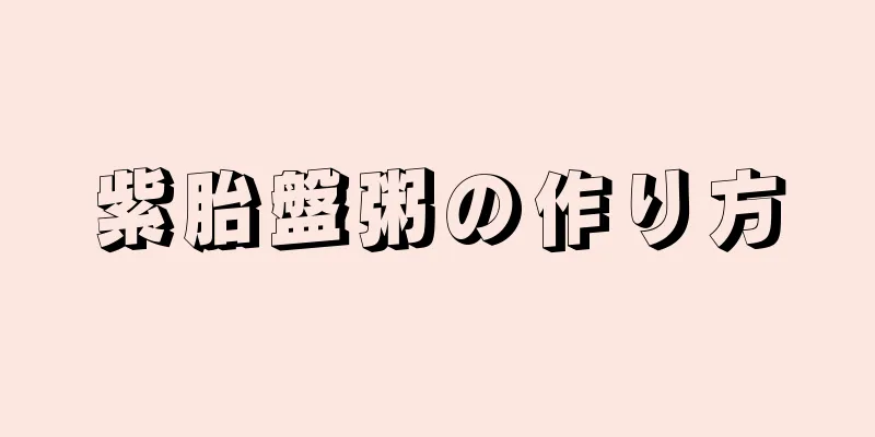紫胎盤粥の作り方